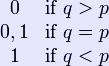 \begin{matrix} 0 & \mbox{if } q > p\\ 0, 1 & \mbox{if } q=p\\ 1 & \mbox{if } q < p \end{matrix}